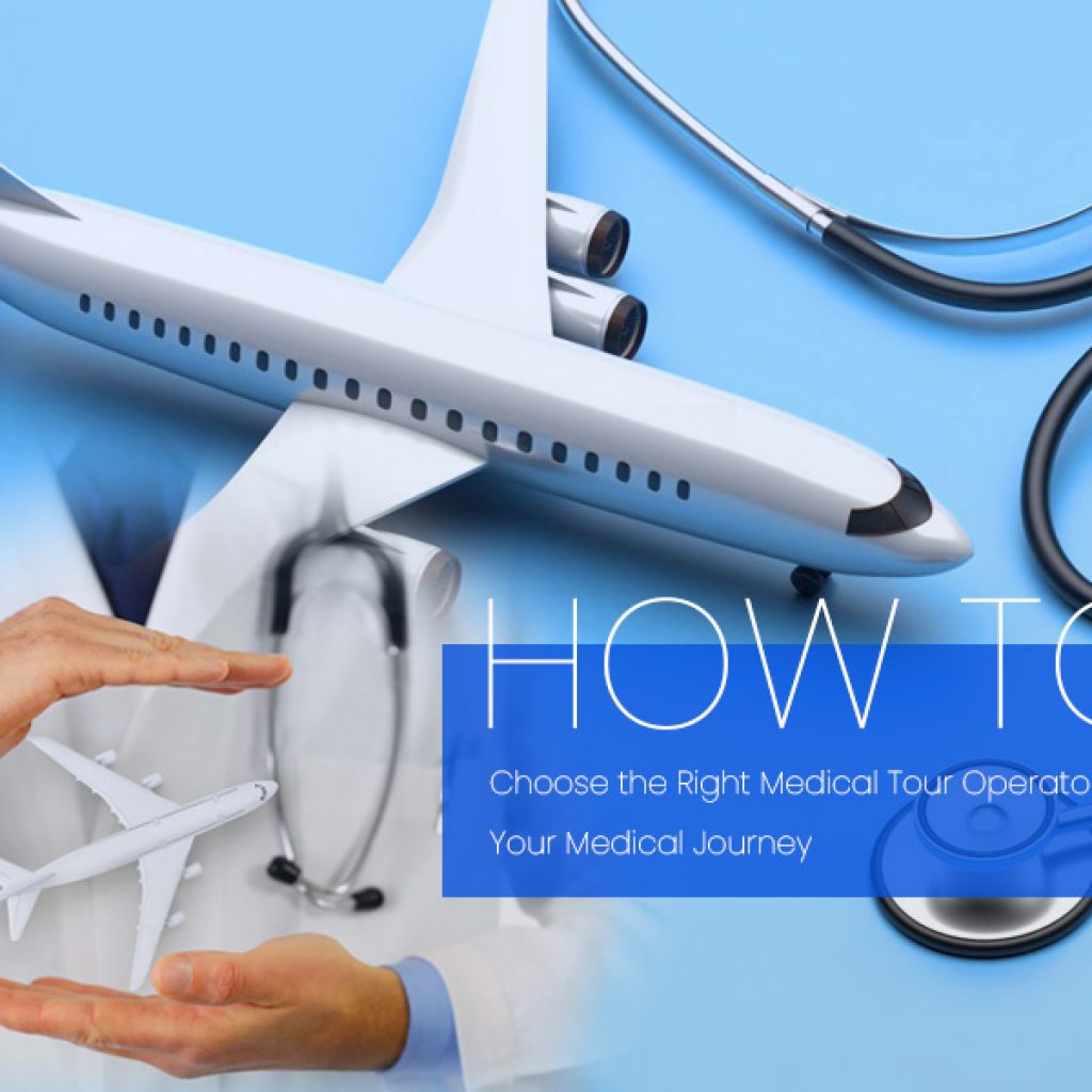 How to Choose the Right Medical Tour Operator for Your Medical Journey