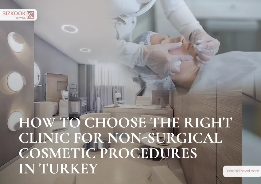 How to Choose the Right Clinic for Non-Surgical Cosmetic Procedures in Turkey